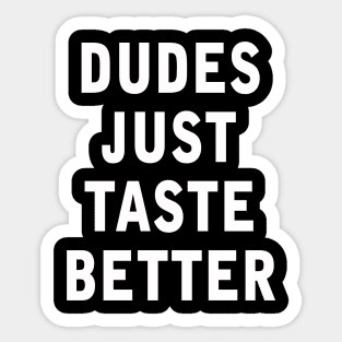 Dudes just taste better Sticker